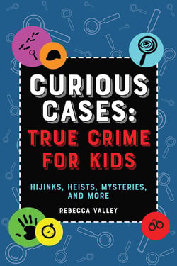 Curious Cases: True Crime for Kids - Hijinks, Heists, Mysteries, and More