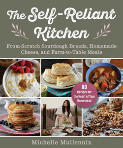 The Self-Reliant Kitchen - From-Scratch Sourdough Breads, Homemade Cheese, and Farm-to-Table Meals