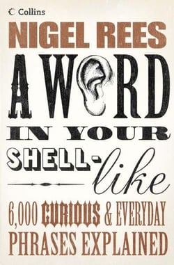 A Word in Your Shell-Like - 6 000 Curious and Everyday Phrases Explained