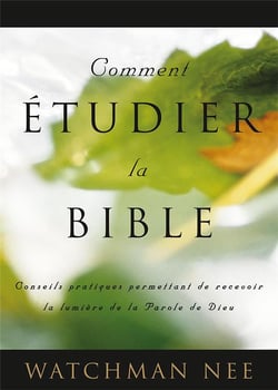 Comment étudier la Bible : Conseils pratiques permettant de recevoir la lumière de la Parole de Dieu