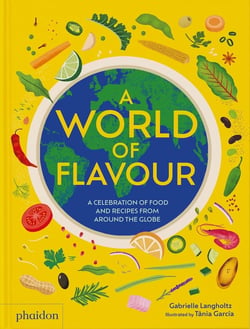 A World of Flavour: A Celebration of Food and Recipes from Around the Globe