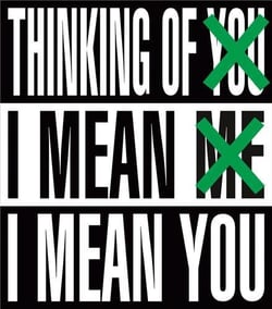 Thinking of you, I mean me, I mean you