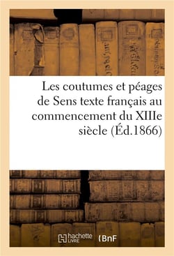 Les coutumes et péages de Sens - texte français au commencement du XIIIe siècle