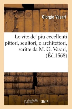Le vite de' piu eccellenti pittori, scultori, e architettori , scritte da m. g. vasari, (ed.1568)