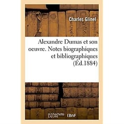 Alexandre Dumas et son oeuvre. Notes biographiques et bibliographiques
