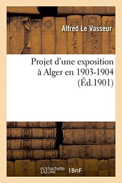Projet d'une exposition a alger en 1903-1904. rapport presente au nom de la sous-commission - des fi