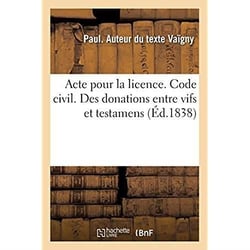 Acte pour la licence. Code civil. Des donations entre vifs et testamens. Code de procédure : Des ajournements Code de commerce. Des contestations entre associés et de la manière de les décider