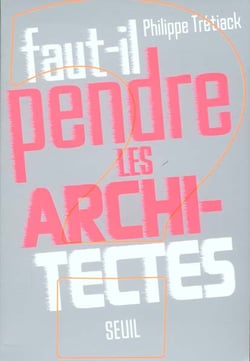 Faut-il pendre les architectes ?