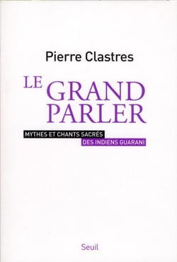 Le grand parler - mythes et chants sacrés des indiens Guarani