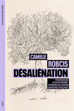 Désalienation, politique de la psychiatrie : Tosquelles, Fanon, Guattari, Foucault
