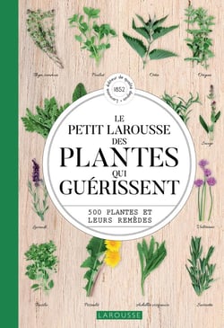 Le petit Larousse des plantes qui guérissent : 500 plantes et leurs remèdes