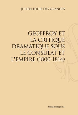 Geoffroy et la critique dramatique sous le consulat et l'empire (1800-1814)