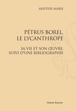 Pétrus borel, le lycanthrope - sa vie et son oeuvre - bibliographie