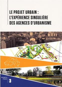 Le projet urbain - l'expérience singulière des agences d'urbanisme