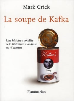 La soupe de kafka - une histoire complete de la litterature mondiale en 16 recettes