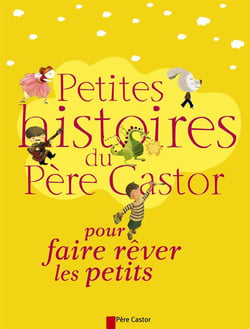 Petites Histoires Du Pere Castor Pour Faire Rever