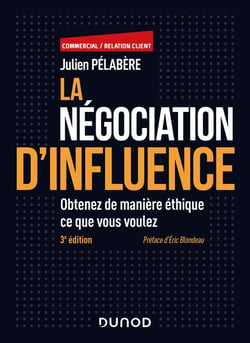 La négociation d'influence : Obtenez de manière éthique ce que vous voulez (3e édition)