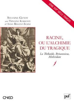 Racine ou l'alchimie tragique - la Thébaïde, Britannicus, Mithridate
