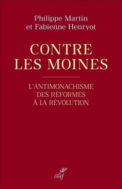 Contre les moines : L'antimonachisme des Réformes à la Révolution