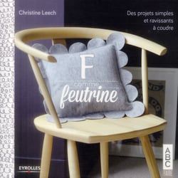 F comme feutrine - des projets simples et ravissants à coudre