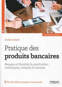 Pratique des produits bancaires - banque et fiscalité du particulier - techniques, conseil et astuces