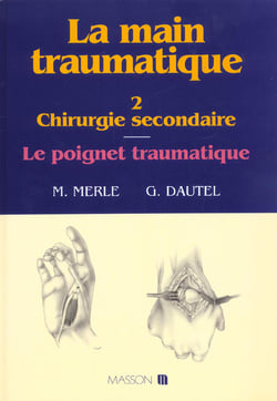 La Main traumatique. Tome 2. Chirurgie secondaire, le poignet traumatique : Chirurgie Secondaire