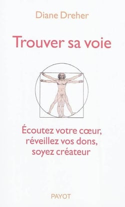 Trouver sa voie - écouter votre coeur, réveillez vos dons, soyez créateur