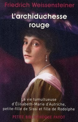 L'archiduchesse rouge - la vie tumultueuse d'Elisabeth-Marie d'Autriche, petite-fille de Sissi et fille de Rodolphe