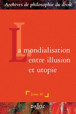 Archives de philosophie du droit Tome 47 : La mondialisation : entre illusion et utopie - Tome 47 (1re édition)