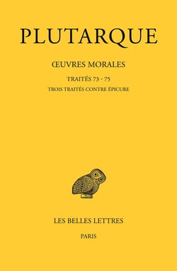 Oeuvres morales, Tome XV, 3e partie : traites 73, 74, 75 : traités contre Epicure