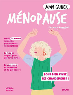 Mon cahier : Ménopause : Pour bien vivre les changements !