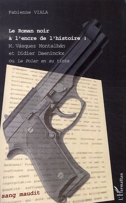 Le roman noir à l'encre de l'histoire - m. vasquez montalban et didier daeninckx ou le polar en su tinta