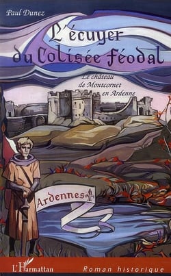 L'écuyer du colisée féodal - le château de montcornet en ardenne