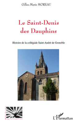 Le Saint-Denis des dauphins - histoire de la collégiale Saint-André de Grenoble