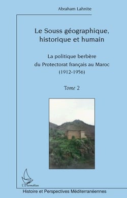 Le Souss géographique, historique et humain Tome 2 - la politique bérbère du protectorat français au Maroc (1912-1956)