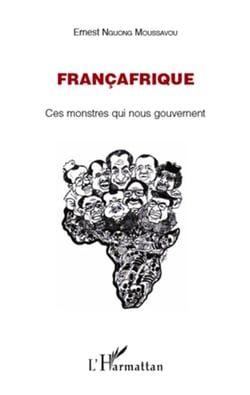 Françafrique - ces monstres qui nous gouvernent