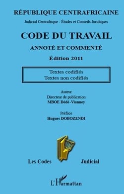 Code du travail de la République centrafricaine annoté et commenté - textes codifiés - textes non codifiés (édition 2011)