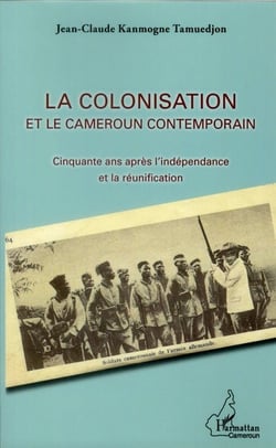 La colonisation et le Cameroun contemporain - cinquante ans après l'indépendance et la réunification