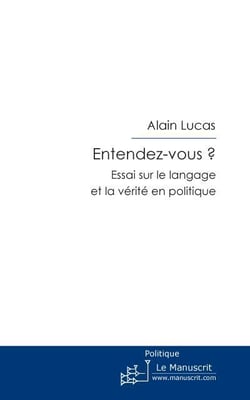 Entendez-vous ? - essai sur le langage et la vérité en politique