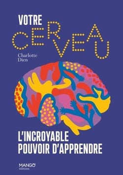 Votre cerveau, l'incroyable pouvoir d'apprendre : les processus d'apprentissage décryptés