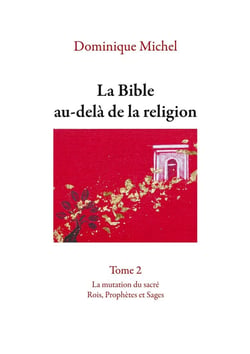 La Bible au-delà de la religion Tome 2 : La mutation du sacré. Rois, Prophètes et Sages