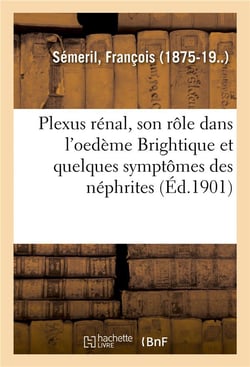 Plexus renal, son role dans l'oedeme brightique et quelques symptomes des nephrites