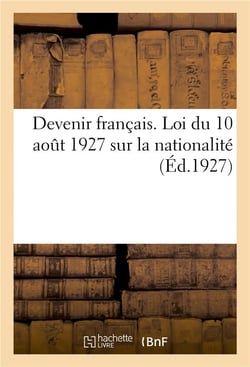 Devenir francais. loi du 10 aout 1927 sur la nationalite