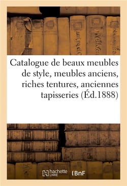Catalogue de beaux meubles de style, meubles anciens, riches tentures, anciennes tapisseries : bronzes d'ameublement