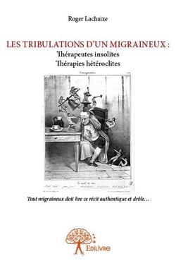Les tribulations d'un migraineux : thérapeutes insolites, thérapies hétéroclites