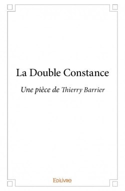 La Double Constance : Une pièce de Thierry Barrier