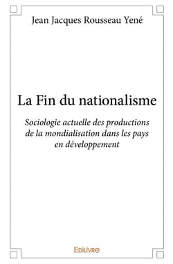 La Fin du nationalisme : Sociologie actuelle des productions de la mondialisation dans les pays en développement