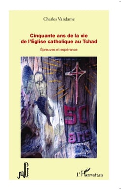 Cinquante ans de la vie de l'eglise catholique au tchad - épreuves et espérance