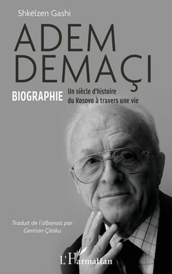 Adem Demaçi : Biographie Un siècle d'histoire du Kosovo à travers une vie