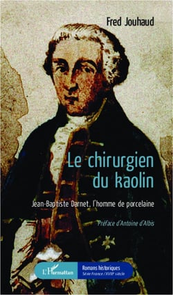 Le chirurgien du kaolin - Jean-Baptiste Darnet, l'homme de porcelaine